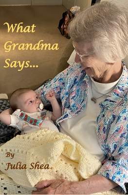 What Grandma Says: ... about the world and what's in it - Daly, John L (Editor), and Shea, Julia A