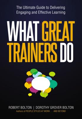 What Great Trainers Do: The Ultimate Guide to Delivering Engaging and Effective Learning - Bolton, Robert, and Bolton, Dorothy Grover