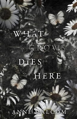 What Grows Dies Here - Bookjunkie, Kim (Editor), and Malcom, Anne