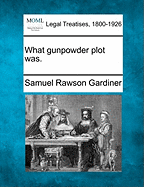 What Gunpowder Plot Was.