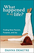 What Happened to My Life?: Finding New Passion, Purpose, and Joy - Demetre, Danna, R.N.
