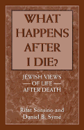 What Happens After I Die?: Jewish Views of Life After Death