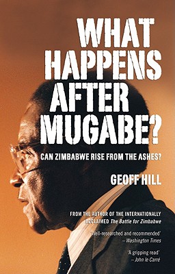 What Happens After Mugabe? - Hill, Geoff