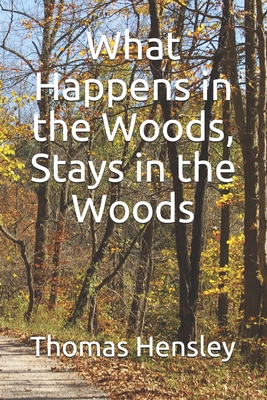 What Happens in the Woods, Stays in the Woods - Hensley, Thomas