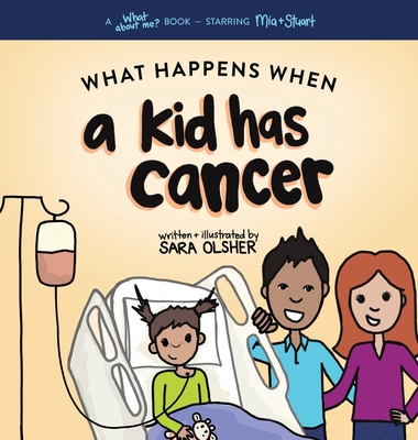 What Happens When a Kid Has Cancer: A Book about Childhood Cancer for Kids - Olsher, Sara