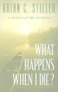 What Happens When I Die?: A Promise of the Afterlife - Stiller, Brian C