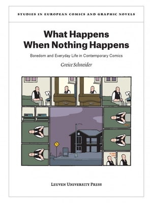 What Happens When Nothing Happens: Boredom and Everyday Life in Contemporary Comics - Schneider, Greice, and Baroni, Rapha'l (Foreword by)