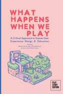 What Happens When We Play: A Critical Approach to Games User Experience Design & Education