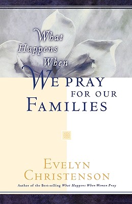 What Happens When We Pray For Our Families - Christenson, Evelyn Carol