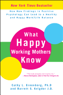 What Happy Working Mothers Know: How New Findings in Positive Psychology Can Lead to a Healthy Aand Happy Work/Life Balance