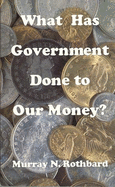 What Has Government Done to Our Money? - Rothbard, Murray N