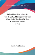 What Have The Saints To Teach Us? A Message From The Church Of The Past To The Church Of Today (1914)
