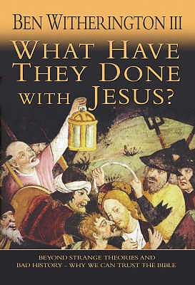 What Have They Done With Jesus?: Beyond strange theories and bad history - Witherington III, Ben