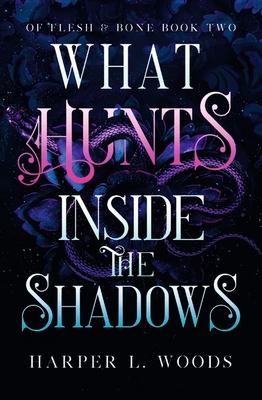 What Hunts Inside the Shadows: your next fantasy romance obsession! (Of Flesh and Bone Book 2) - Woods, Harper L.