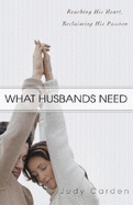 What Husbands Need: Reaching His Heart and Reclaiming His Passion