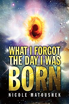 What I Forgot the Day I Was Born - Matoushek, Nicole
