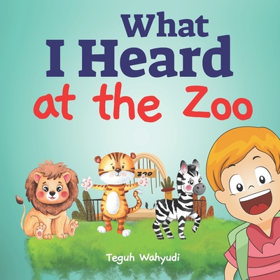 What I Heard at The Zoo: Learn Animal Names and Sounds for Toddlers Ages 3-5 - Wahyudi, Teguh