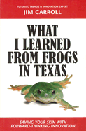 What I Learned from Frogs in Texas - Carroll, Jim