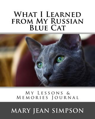 What I Learned from My Russian Blue Cat: My Lessons & Memories Journal - Simpson, Mary Jean