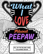 What I Love About Peepaw Fill-In-The-Blank and Coloring Book: Adult Coloring Books for Father's Day, Best Gift for Peepaw