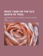 What I Saw on the Old Santa Fe Trail; A Condensed Story of Frontier Life Half a Century Ago
