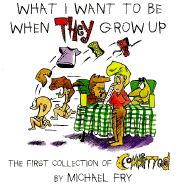 What I Want to Be When They Grow Up: The First Collection of Committed - Fry, Michael