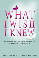 What I Wish I Knew: Surviving and Thriving After an Abusive Relationship