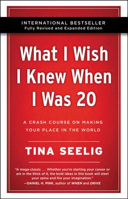 What I Wish I Knew When I Was 20 - 10th Anniversary Edition: A Crash Course on Making Your Place in the World - Seelig, Tina