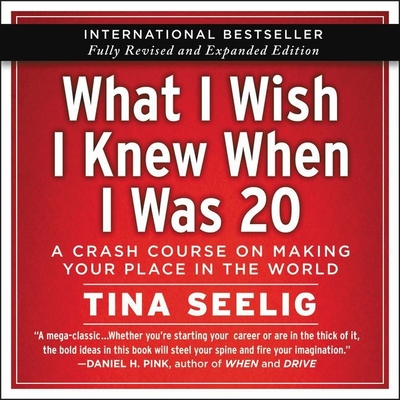 What I Wish I Knew When I Was 20 - 10th Anniversary Edition: A Crash Course on Making Your Place in the World - Seelig, Tina, and Stevens, Eileen (Read by)