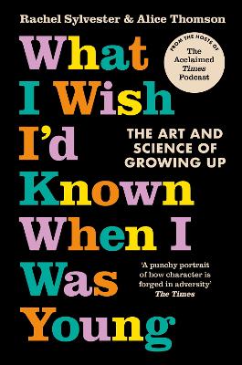 What I Wish I'd Known When I Was Young: The Art and Science of Growing Up - Sylvester, Rachel, and Thomson, Alice