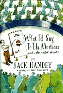 What I'd Say to the Martians: And Other Veiled Threats - Handey, Jack