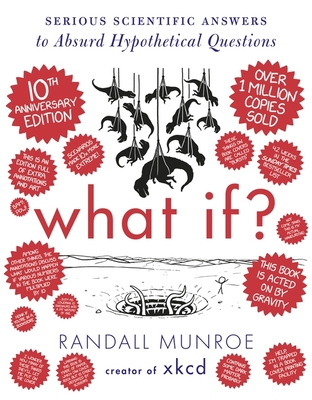 What If? 10th Anniversary Edition: Serious Scientific Answers to Absurd Hypothetical Questions - Munroe, Randall