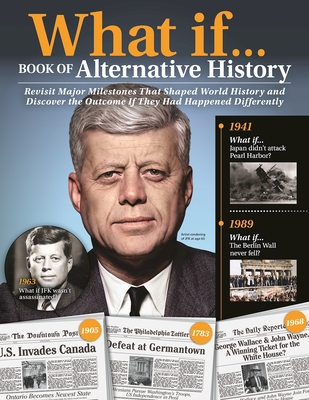 What If...Book of Alternative History: Revisit Major Milestones That Shaped World History and Discover the Outcome If They Had Happened Differently - Greenfield, Jeff, and Curzon, Catherine, and Norton, Elizabeth