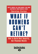 What If Boomers Can't Retire?: How to Build Real Security, Not Phantom Wealth