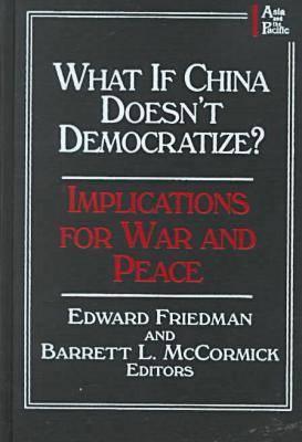What if China Doesn't Democratize?: Implications for War and Peace - Friedman, Edward, Professor, and McCormick, Barrett L