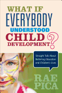 What If Everybody Understood Child Development?: Straight Talk about Bettering Education and Children s Lives