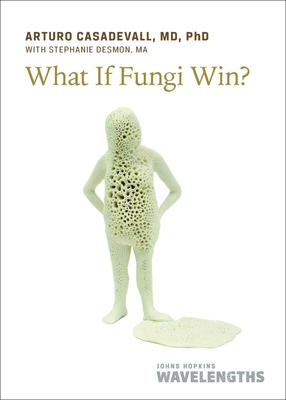 What If Fungi Win? - Casadevall, Arturo, and Desmon, Stephanie