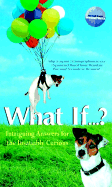 What If-- ?: Intriguing Answers for the Insatiably Curious