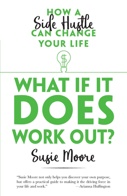 What If it Does Work out?: How a Side Hustle Can Change Your Life - Moore, Susie