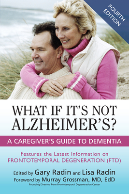 What If It's Not Alzheimer's?: A Caregiver's Guide to Dementia - Radin, Gary (Editor), and Radin, Lisa (Editor), and Murray Grossman MD Edd Ed (Foreword by)