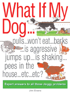 What If My Dog...?: Expert Answers to All Those Doggy Problems