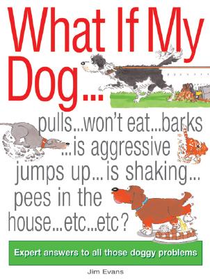 What If My Dog...?: Expert Answers to All Those Doggy Problems - Evans, Jim