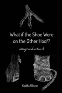 What if the Shoe Were on the Other Hoof?: essays and artwork