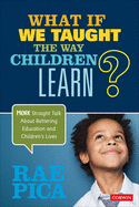 What If We Taught the Way Children Learn?: More Straight Talk about Bettering Education and Children s Lives