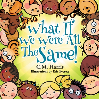 What If We Were All The Same!: A Children's Book About Ethnic Diversity and Inclusion - Harris, C M, and Press, Purple Diamond (Creator)