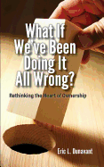 What If We've Been Doing It All Wrong?: Rethinking the Heart of Ownership