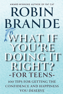 What If You're Doing It Right? For Teens: 100 Tips for Getting the Confidence and Happiness You Deserve