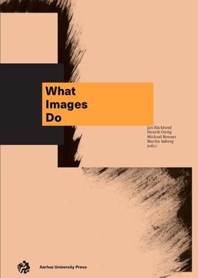 What Images Do - Bcklund, Jan (Editor), and Oxvig, Henrik (Editor), and Renner, Michael (Editor)