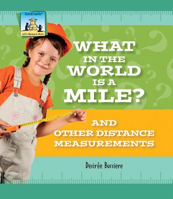What in the World Is a Mile? and Other Distance Measurements - Bussiere, Desire