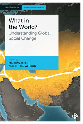 What in the World?: Understanding Global Social Change - Albert, Mathias (Editor), and Werron, Tobias (Editor)